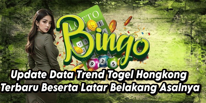 Update Data Trend Togel Hongkong Terbaru Beserta Latar Belakang Asalnya