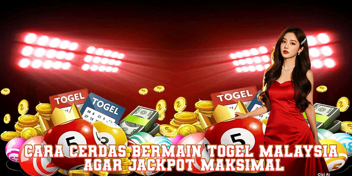 Cara Cerdas Bermain Togel Malaysia Agar Jackpot Maksimal
