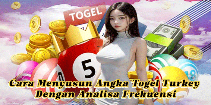 Cara Menyusun Angka Togel Turkey Dengan Analisa Frekuensi