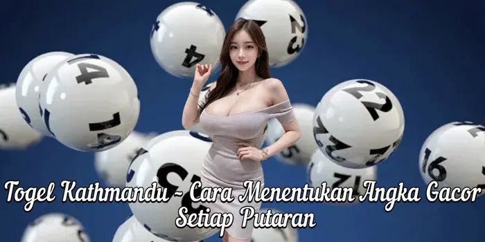 Togel Kathmandu – Cara Menentukan Angka Gacor Setiap Putaran