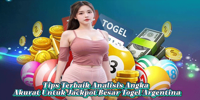 Tips Terbaik Analisis Angka Akurat Untuk Jackpot Besar Togel Argentina

