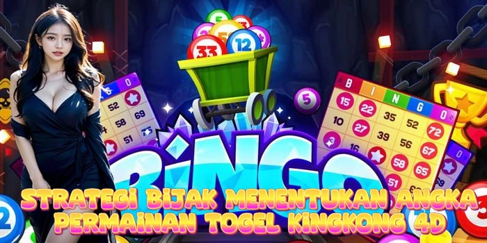 Strategi Bijak Menentukan Angka Permainan Togel Kingkong 4D