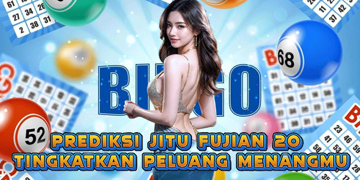 Prediksi Jitu Fujian 20 Tingkatkan Peluang Menangmu