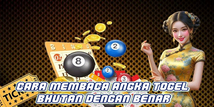 Cara Membaca Angka Togel Bhutan Dengan Benar