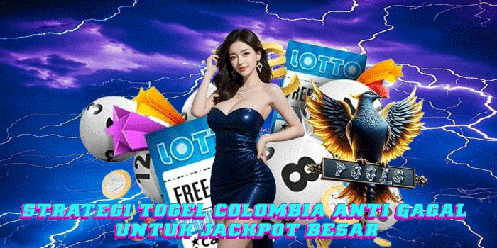 Strategi Togel Colombia Anti Gagal Untuk Jackpot Besar